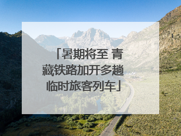 暑期将至 青藏铁路加开多趟临时旅客列车