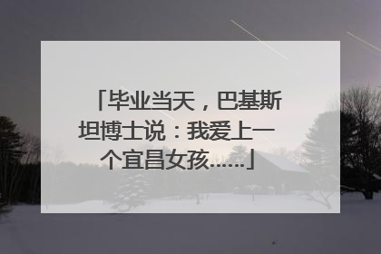 毕业当天，巴基斯坦博士说：我爱上一个宜昌女孩……