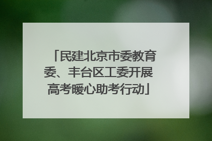 民建北京市委教育委、丰台区工委开展高考暖心助考行动