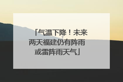 气温下降！未来两天福建仍有阵雨或雷阵雨天气