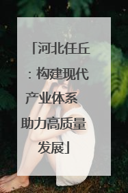 河北任丘：构建现代产业体系 助力高质量发展