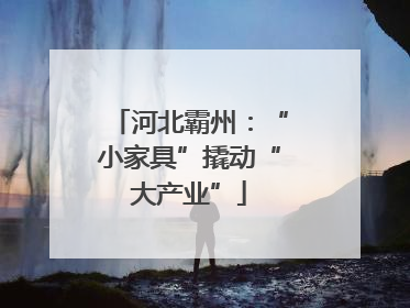 河北霸州：“小家具”撬动“大产业”