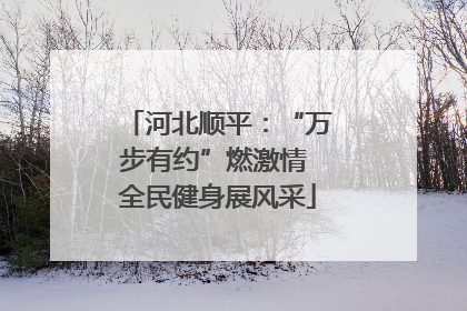 河北顺平：“万步有约”燃激情 全民健身展风采