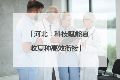 河北：科技赋能夏收夏种高效衔接