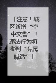 注意！城区新增“空中交警”！违法行为将收到“专属喊话”