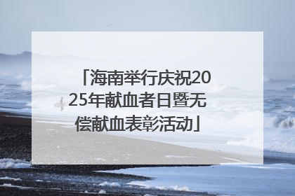 海南举行庆祝2025年献血者日暨无偿献血表彰活动