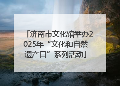 济南市文化馆举办2025年“文化和自然遗产日”系列活动