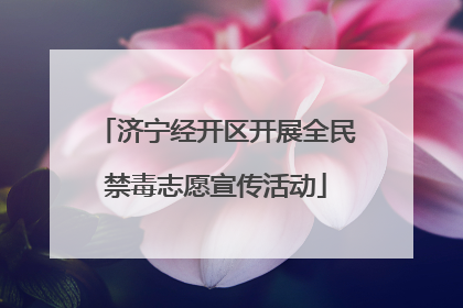 济宁经开区开展全民禁毒志愿宣传活动