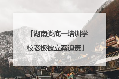 湖南娄底一培训学校老板被立案追责