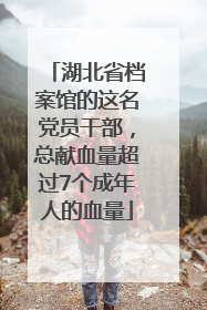 湖北省档案馆的这名党员干部，总献血量超过7个成年人的血量