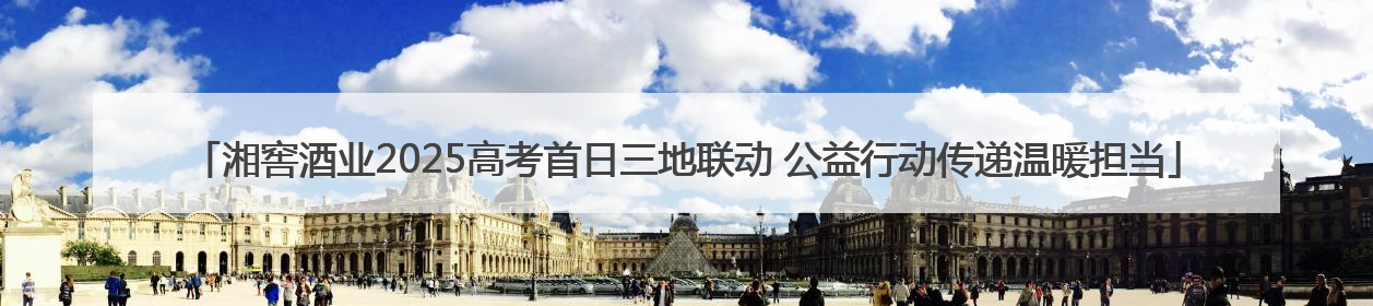 湘窖酒业2025高考首日三地联动 公益行动传递温暖担当