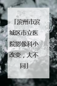 滨州市滨城区市立医院影像科小改变，大不同