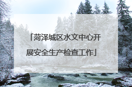 菏泽城区水文中心开展安全生产检查工作