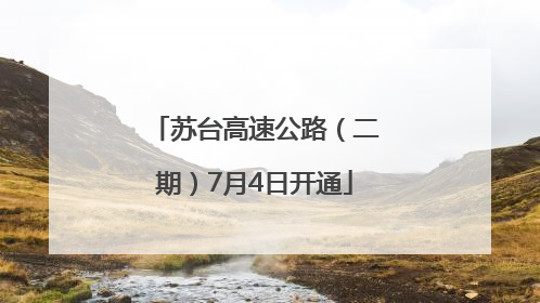 苏台高速公路（二期）7月4日开通