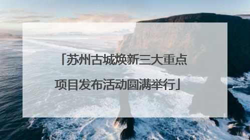 苏州古城焕新三大重点项目发布活动圆满举行