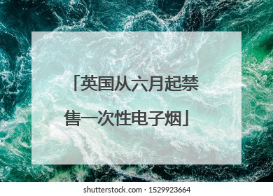 英国从六月起禁售一次性电子烟