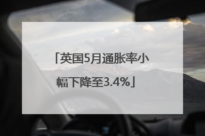 英国5月通胀率小幅下降至3.4%