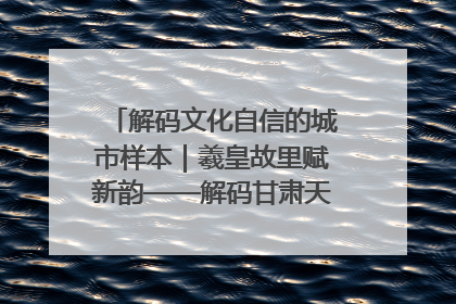 解码文化自信的城市样本｜羲皇故里赋新韵——解码甘肃天水的文化自信样本