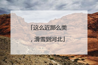 这么近那么美，滑雪到河北