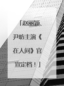 赵丽颖、尹昉主演《在人间》官宣定档！