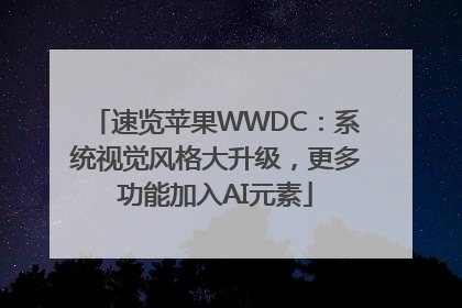 速览苹果WWDC：系统视觉风格大升级，更多功能加入AI元素