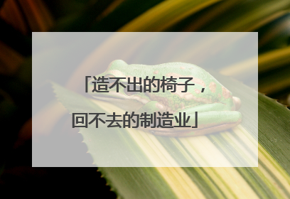 造不出的椅子，回不去的制造业