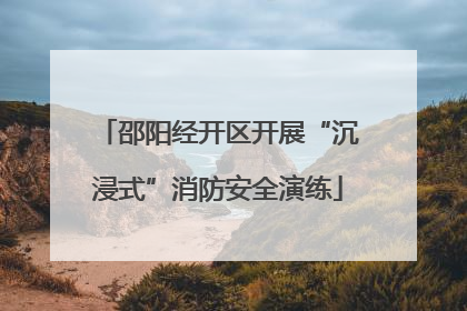 邵阳经开区开展“沉浸式”消防安全演练