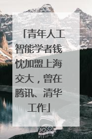 青年人工智能学者钱忱加盟上海交大，曾在腾讯、清华工作