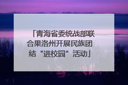 青海省委统战部联合果洛州开展民族团结“进校园”活动