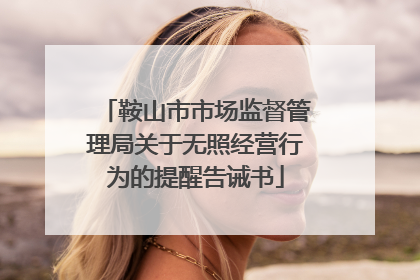鞍山市市场监督管理局关于无照经营行为的提醒告诫书