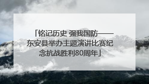 铭记历史 强我国防——东安县举办主题演讲比赛纪念抗战胜利80周年