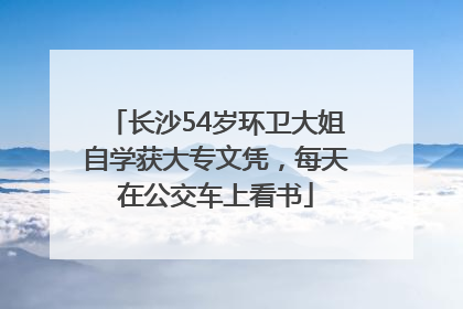 长沙54岁环卫大姐自学获大专文凭，每天在公交车上看书