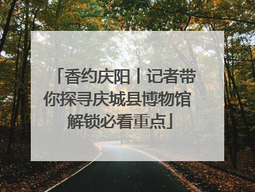 香约庆阳丨记者带你探寻庆城县博物馆 解锁必看重点