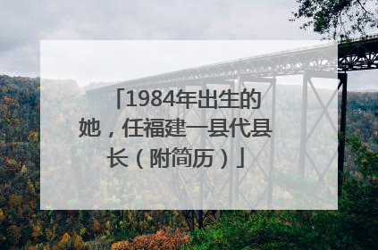 1984年出生的她，任福建一县代县长（附简历）