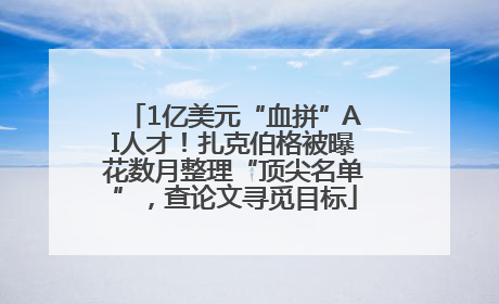 1亿美元“血拼”AI人才！扎克伯格被曝花数月整理“顶尖名单”，查论文寻觅目标