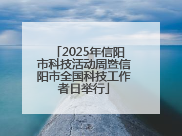 2025年信阳市科技活动周暨信阳市全国科技工作者日举行