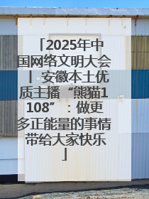 2025年中国网络文明大会丨 安徽本土优质主播“熊猫1108”：做更多正能量的事情 带给大家快乐