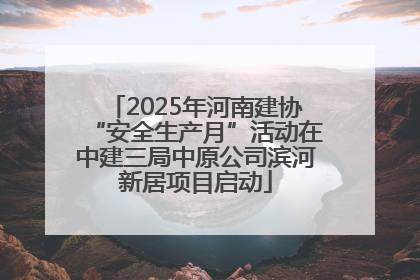 2025年河南建协“安全生产月”活动在中建三局中原公司滨河新居项目启动