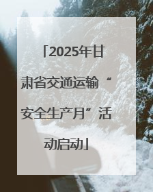2025年甘肃省交通运输“安全生产月”活动启动