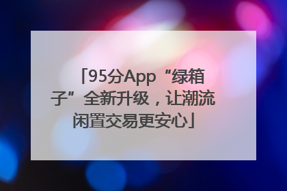 95分App“绿箱子”全新升级，让潮流闲置交易更安心